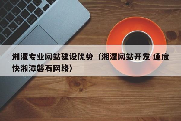 湘潭网络发展面临的关键问题与未来方向是什么？
