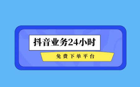 刷赞平台全网抖音，抖音业务平台免费下载