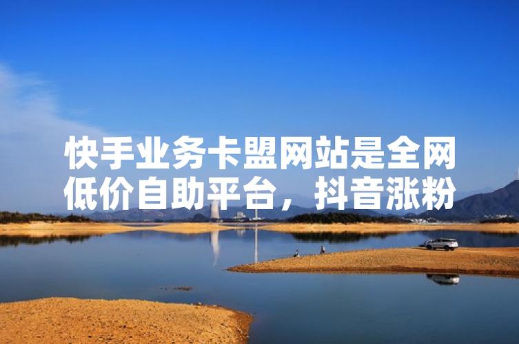 快手自助下单平台ks赞，最便宜的卡盟平台登录指南