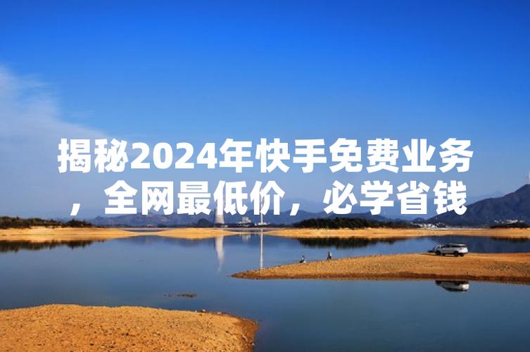 快手代刷业务全网最低价，让您的工作更高效！