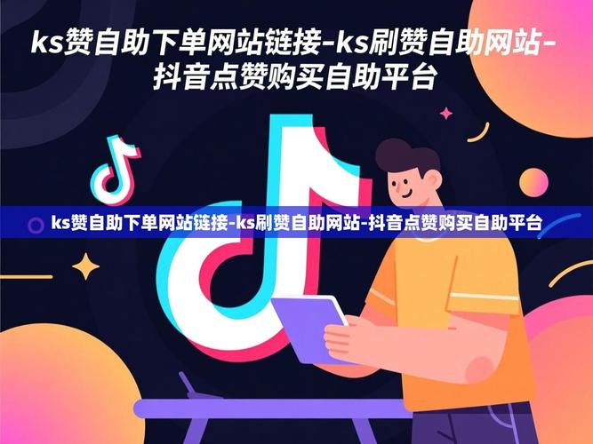 抖音下单快，ks赞自助下单平台网，你真的不知道！