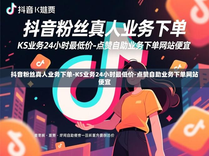 抖音自助业务下单平台推荐，ks业务最靠谱的平台